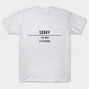 Sorry I'm not listening T-Shirt